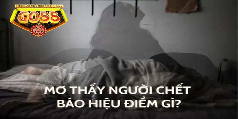 Nằm mơ thấy người chết là dấu hiệu tốt hay xấu?